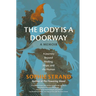 The Body Is a Doorway: A Memoir: A Journey Beyond Healing, Hope, and the Human