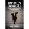 Happiness Uncovered: Finding Joy Through Purpose, Growth and Resilience