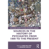 Sources in the History of Psychiatry, from 1800 to the Present