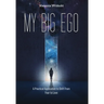 My Big Ego: A Practical Guide to Shifting from Fear to Love: A