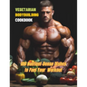 Vegetarian Bodybuilding Cookbook: 100 Nutrient-Dense Dishes to Fuel Your Workout