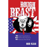 Rough Beast: Who Donald Trump Really Is, What He'll Do if Re-Elected, and Why Democracy Must Prevail
