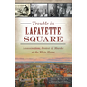 Trouble in Lafayette Square: Assassination, Protest & Murder at the White House