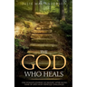 The God Who Heals: One Woman's Journey of Healing After Facing Some of Life's Most Difficult Challenges