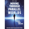 Moving Through Parallel Worlds To Achieve Your Dreams: The Epic Guide To Unlimited Power