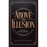 Above The Illusion: The blueprint for mental clarity, self-respect, and irreplaceable value.