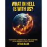 What in Hell Is with Us?: Transhumanist AI, Conspiracy Red Pill, Woke Culture Wars, New Age Awakening and The Great A-Weakening
