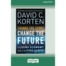 Change the Story, Change the Future: A Living Economy for a Living Earth [16 Pt Large Print Edition]
