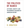 The Politics of Names: Attitudes, Identity, and the Naming of Children in American History