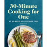30-Minute Cooking for One: 85 No-Waste Recipes Made Easy
