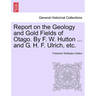 Report on the Geology and Gold Fields of Otago. by F. W. Hutton ... and G. H. F. Ulrich, Etc.