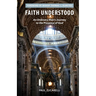 Faith Understood: An Ordinary Man's Journey to the Presence of God