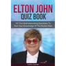 Elton John Quiz Book: 101 Questions To Test Your Knowledge Of Elton John