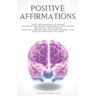 Positive Affirmations: 1000+ Affirmations to Rewire the Brain and Boost Confidence & Self-esteem. The Fastest Way to Build Positive Thinking