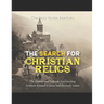 The Search for Christian Relics: The History and Legends Surrounding Artifacts Related to Jesus and the Early Saints
