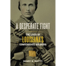 A Desperate Fight: The Lives of Louisiana's Confederate Soldiers