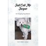 Just Call Me Jacque: An Intriguing Dog Memoir