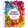 Color Curious: Find Color Inspiration All Around You for Art, Design, and Life