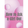 How to Ask a Girl Out: These tactics will enhance your confidence to ask a girl out.