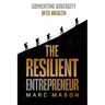 The Resilient Entrepreneur: Converting Adversity Into Wealth