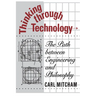 Thinking through Technology: The Path between Engineering and Philosophy