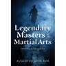Legendary Masters of the Martial Arts: Unraveling Fact from Fiction