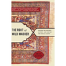 Root of Wild Madder: Chasing the History, Mystery, and Lore of the Persian Carpet