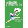 Don't Shoot Me...I'm Just the Real Estate Agent!: 100 Risks for Sellers, Buyers, and Agents