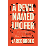 Devil Named Lucifer: Uncovering the Diabolical Life of Satan and How to Resist Him