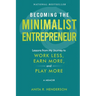 Becoming the Minimalist Entrepreneur: Lessons from My Journey to Work Less, Earn More, and Play More - A Memoir