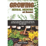 Growing Herbal Medicine At Home For Beginners: A Step-By-Step Guide To Planting, Harvesting And Using Medicinal Herbs For Natural Health And Wellness