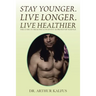 Stay Younger. Live Longer. Live Healthier: The Code to Healthy Longevity as Proven by Science