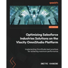 Optimizing Salesforce Industries Solutions on the Vlocity OmniStudio Platform: Implementing OmniStudio best practices for achieving maximum performanc