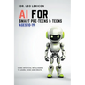 AI for Smart Pre-Teens and Teens Ages 10-19: Using AI to Learn, Think and Create