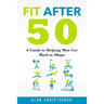 Fit After 50: A Guide to Helping Men Get Back in Shape
