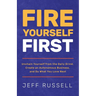 Fire Yourself First: Unchain Yourself from the Daily Grind, Create an Autonomous Business, and Do What You Love Next