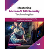 Mastering Microsoft 365 Security Technologies: Design and implement Microsoft security, compliance, and identity (English Edition)