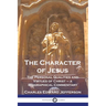 The Character of Jesus: The Personal Qualities and Virtues of Christ - a Biographical Commentary