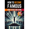 How to Become Famous: How to Rise and Shine