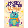 Worry Monster Big Feelings Adventures: A Workbook of Inspiring Ideas for Imaginative Minds in Thoughtful and Playful Moments