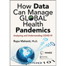 How Data Can Manage Global Health Pandemics: Analyzing and Understanding Covid-19