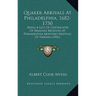 Quaker Arrivals at Philadelphia, 1682-1750: Being a List of Certificates of Removal Received at Philadelphia Monthly Meeting of Friends (1902)