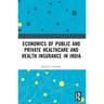 Economics of Public and Private Healthcare and Health Insurance in India