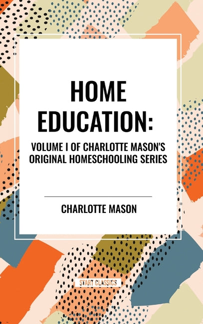 Home Education, of Charlotte Mason's Original Homeschooling Series - Hardcover by Books by splitShops