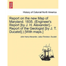 Report on the New Map of Maryland. 1835. (Engineer's Report [By J. H. Alexander].-Report of the Geologist [By J. T. Ducatel].) [With Maps.]