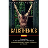 Calisthenics: Complete Step by Step Workout Guide to Build Strength (Accelerated Beginner's Guide to Calisthenics and Strength)