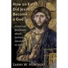 How on Earth Did Jesus Become a God?: Historical Questions about Earliest Devotion to Jesus
