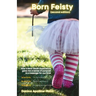 Born Feisty (Second Edition): How A Near Death Experience & Suicide Gave Me A Sense of Purpose & A Message For Our Time