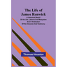 The Life of James Renwick: A Historical Sketch Of His Life, Labours And Martyrdom And A Vindication Of His Character And Testimony