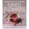 Design & Style Modern Dried Flowers: The Essential Guide for Weddings, Events and the Home